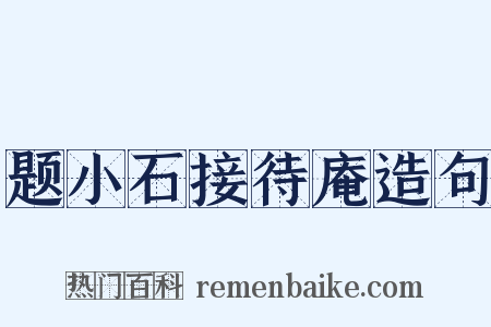 题小石接待庵造句是什么意思的图片